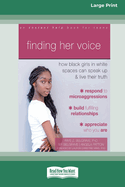 Finding Her Voice: How Black Girls in White Spaces Can Speak Up and Live Their Truth (Large Print 16 Pt Edition)