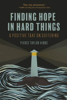 Finding Hope in Hard Things: A Positive Take on Suffering - Hibbs, Pierce Taylor