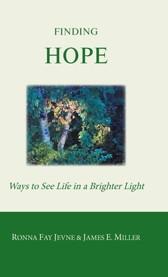 Finding Hope: Ways of seeing life in a brighter light - Jevne, Ronna Fay, and Miller, James E, and Martin, Harold (Editor)