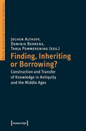 Finding, Inheriting or Borrowing?: Construction and Transfer of Knowledge in Antiquity and the Middle Ages