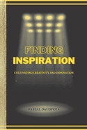 Finding Inspiration: Cultivating Creativity and Innovation