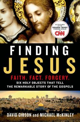 Finding Jesus: Faith. Fact. Forgery.: Six Holy Objects That Tell the Remarkable Story of the Gospels - Gibson, David, and McKinley, Michael, Dr.