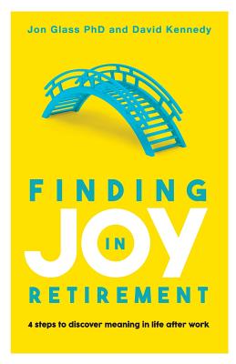 Finding Joy in Retirement: 4 Steps to Discover Meaning in Life After Work - Glass, Jon, and Kennedy, David