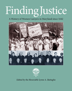 Finding Justice: A History of Women Lawyers in Maryland Since 1642