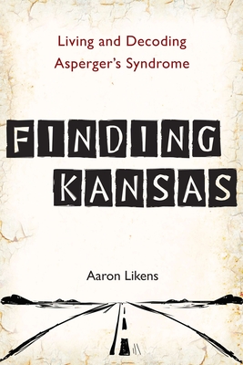 Finding Kansas: Living and Decoding Asperger's Syndrome - Likens, Aaron