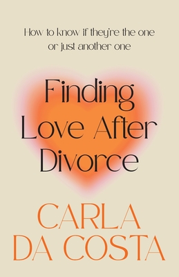 Finding Love After Divorce: How to know if they're the one or just another one - Da Costa, Carla