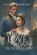 Finding Love Again: The Duke's Story: Challenging a Duke, Book 1