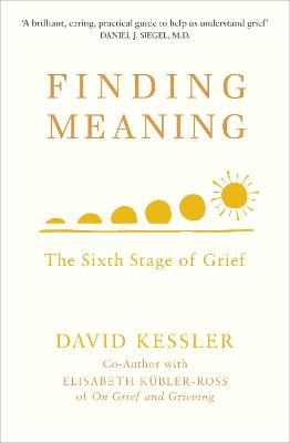 Finding Meaning: The Sixth Stage of Grief - Kessler, David