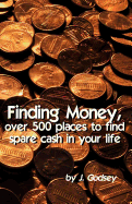 Finding Money: Over 500 Places to Find Spare Cash in Your Life