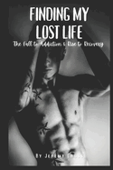 Finding My Lost Life: The Fall to Addiction & Rise to Recovery