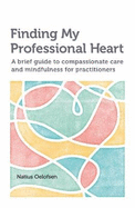 Finding My Professional Heart: A Brief Guide to Compassionate Care and Mindfulness for Practitioners