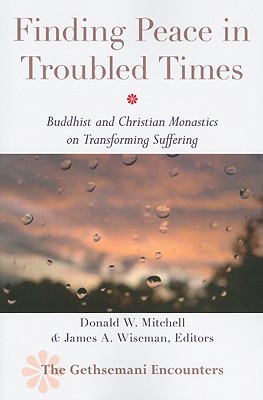 Finding Peace in Troubled Times: Buddhist and Christian Monastics on Transforming Suffering - Mitchell, Donald W. (Editor), and Wiseman, James A. (Editor)