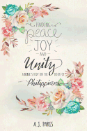 Finding Peace, Joy and Unity: A Bible Study on the Book of Philippians