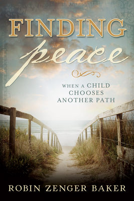 Finding Peace: When a Child Chooses Another Path - Baker, Robin Zenger