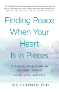 Finding Peace When Your Heart is in Pieces: A Step-by-Step Guide to the Other Side of Grief, Loss, and Pain