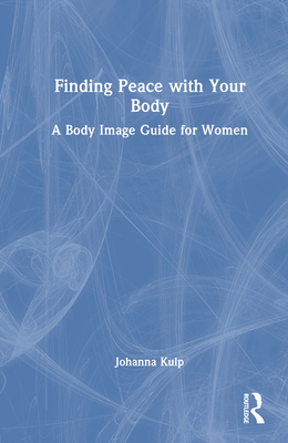 Finding Peace with Your Body: A Body Image Guide for Women - Kulp, Johanna