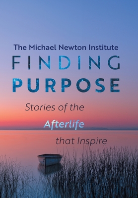 Finding Purpose: Stories of the Afterlife that Inspire - Newton Institute, Michael, and  ovic, Sanela, and Lockhart, Elizabeth (Editor)