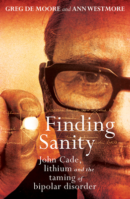 Finding Sanity: John Cade, Lithium and the Taming of Bipolar - Moore, Greg de
