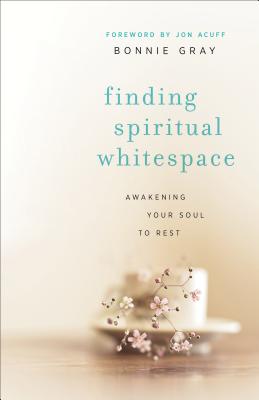 Finding Spiritual Whitespace: Awakening Your Soul to Rest - Gray, Bonnie, and Acuff, Jon (Foreword by)