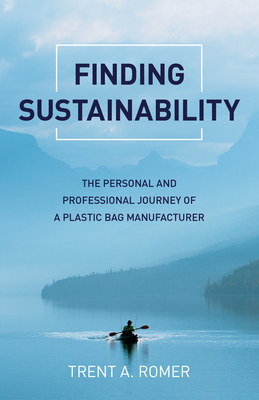 Finding Sustainability: The Personal and Professional Journey of a Plastic Bag Manufacturer - Romer, Trent