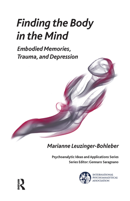 Finding the Body in the Mind: Embodied Memories, Trauma, and Depression - Leuzinger-Bohleber, Marianne