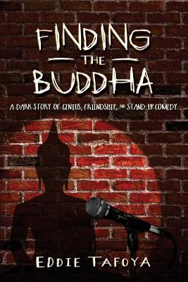 Finding the Buddha: A dark story of genius, friendship, and stand-up comedy - Tafoya, Eddie