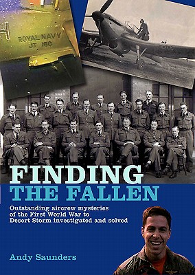 Finding the Fallen: Outstanding Aircrew Mysteries from the First World War to Desert Storm Investigated and Solved - Saunders, Andy