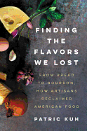 Finding the Flavors We Lost: From Bread to Bourbon, How Artisans Reclaimed American Food