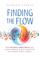 Finding the Flow: How Dalcroze Eurhythmics and a New Approach to Music Education Can Improve Public Schools