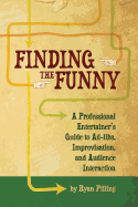 Finding the Funny: A Professional Entertainer's Guide to Improvisation, Ad-Libs, and Audience Interaction