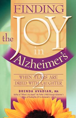 Finding the Joy in Alzheimer's: When Tears Are Dried with Laughter - Avadian, Brenda, M.A.