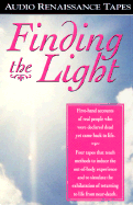 Finding the Light: First Hand Accounts of Real People Who Were Declared Dead Yet Came Back to Life