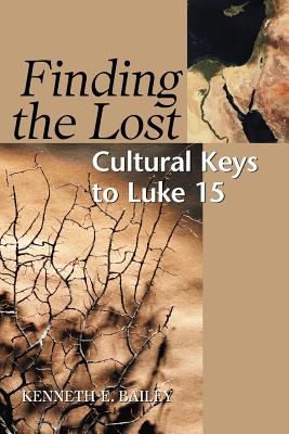 Finding the Lost: Culture Keys to Luke 15 - Bailey, Kenneth E