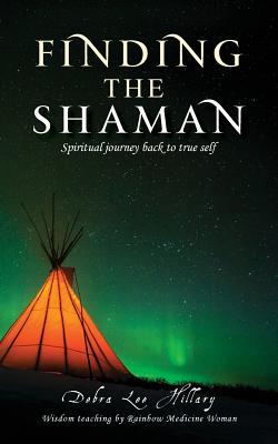 Finding the Shaman: Spiritual Journey Back to True Self - Hillary, Debra Lee