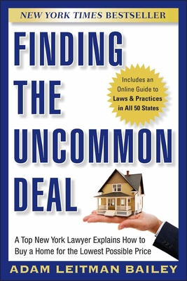 Finding the Uncommon Deal: A Top New York Lawyer Explains How to Buy a Home For the Lowest Possible Price - Leitman Bailey, Adam