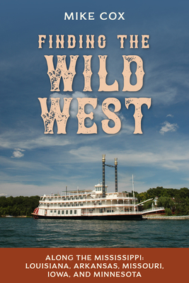 Finding the Wild West: Along the Mississippi: Louisiana, Arkansas, Missouri, Iowa, and Minnesota - Cox, Mike