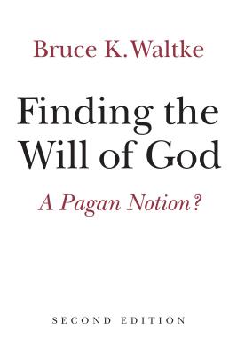 Finding the Will of God: A Pagan Notion? - Waltke, Bruce K, Dr.