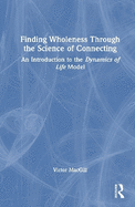 Finding Wholeness Through the Science of Connecting: An Introduction to the Dynamics of Life Model