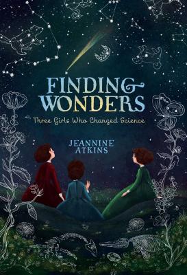 Finding Wonders: Three Girls Who Changed Science - Atkins, Jeannine