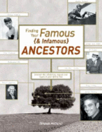 Finding Your Famous & Infamous Ancestors: Uncover the Celebrities, Rogues, and Royals in Your Family Tree