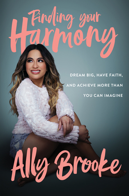 Finding Your Harmony: Dream Big, Have Faith, and Achieve More Than You Can Imagine - Brooke, Ally