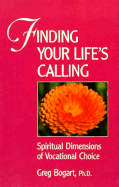 Finding Your Life's Calling: Spiritual Dimensions of Vocational Choice - Bogart, Gregory C, Ph.D.