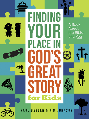 Finding Your Place in God's Great Story for Kids: A Book about the Bible and You - Johnson, Jim, and Basden, Paul