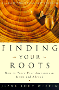 Finding Your Roots: How to Trace Your Ancestors at Home and Abroad - Westin, Jeane