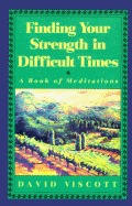 Finding Your Strength in Difficult Times: A Book of Meditations - Viscott, David