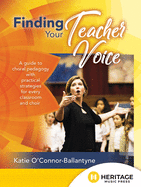 Finding Your Teacher Voice: A Guide to Choral Pedagogy with Practical Strategies for Every Classroom and Choir