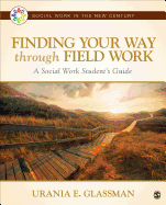 Finding Your Way Through Field Work: A Social Work Student s Guide
