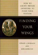 Finding Your Wings: How to Locate Private Investors to Fund Your Venture - Benjamin, Gerald