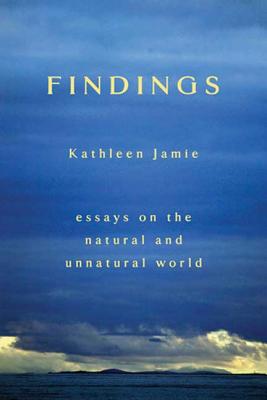 Findings: Essays on the Natural and Unnatural World - Jamie, Kathleen