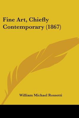 Fine Art, Chiefly Contemporary (1867) - Rossetti, William Michael